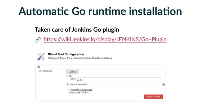 AutomaFc Go runFme installaFon
Taken care of Jenkins Go plugin
hBps:/
/wiki.jenkins.io/display/JENKINS/Go+Plugin

