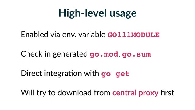 High-level usage
Enabled via env. variable GO111MODULE
Check in generated go.mod, go.sum
Direct integra5on with go get
Will try to download from central proxy ﬁrst
