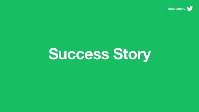 Success Story
#autocanary
