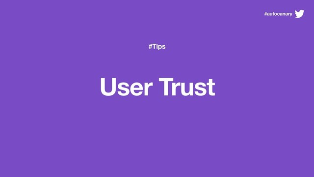 #Tips
User Trust
#autocanary
