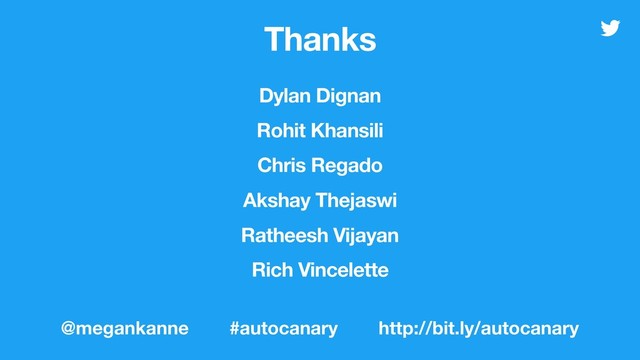 Thanks
Dylan Dignan
Rohit Khansili
Chris Regado
Akshay Thejaswi
Ratheesh Vijayan
Rich Vincelette
@megankanne #autocanary http://bit.ly/autocanary
