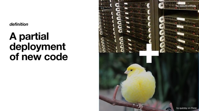 definition
A partial
deployment
of new code
by quimby on Flickr
by midom on Flickr
