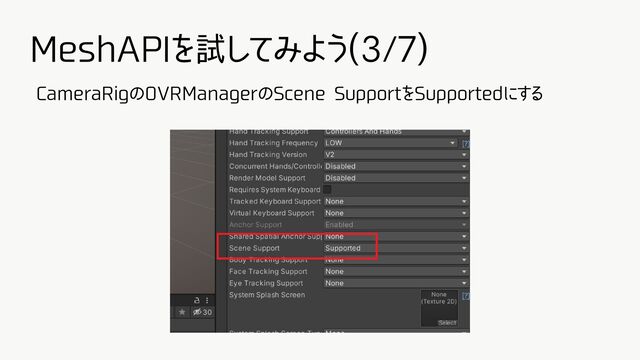 MeshAPIを試してみよう(3/7)
CameraRigのOVRManagerのScene SupportをSupportedにする
