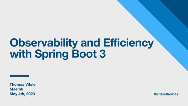 Thomas Vitale
Maersk
May 4th, 2023
Observability and Efficiency
with Spring Boot 3
@vitalethomas
