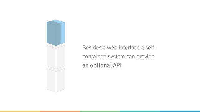 Besides a web interface a self-
contained system can provide
an optional API.
