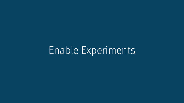 Enable Experiments
