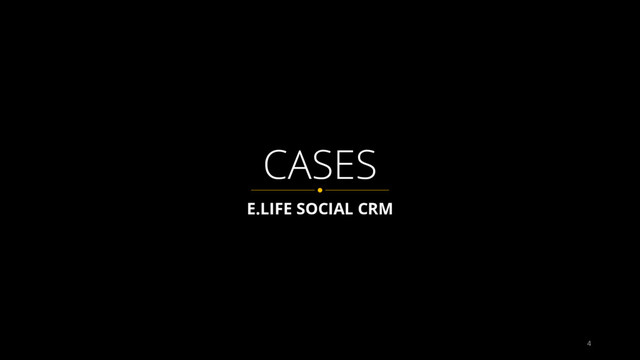 4
E.LIFE SOCIAL CRM
CASES

