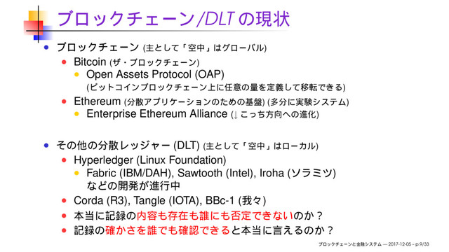 /DLT
( )
Bitcoin ( )
Open Assets Protocol (OAP)
( )
Ethereum ( ) ( )
Enterprise Ethereum Alliance (↓ )
(DLT) ( )
Hyperledger (Linux Foundation)
Fabric (IBM/DAH), Sawtooth (Intel), Iroha ( )
Corda (R3), Tangle (IOTA), BBc-1 ( )
— 2017-12-05 – p.9/33
