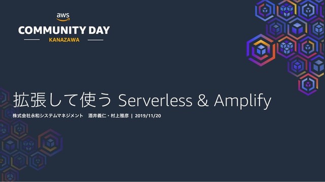 KANAZAWA
֦ுͯ͠࢖͏ Serverless & Amplify
גࣜձࣾӬ࿨γεςϜϚωδϝϯτɹञҪٛਔɾଜ্խ඙ | 2019/11/20
