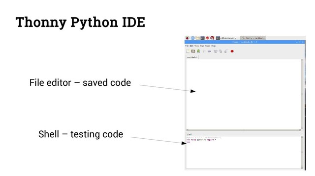Thonny Python IDE
File editor – saved code
Shell – testing code
