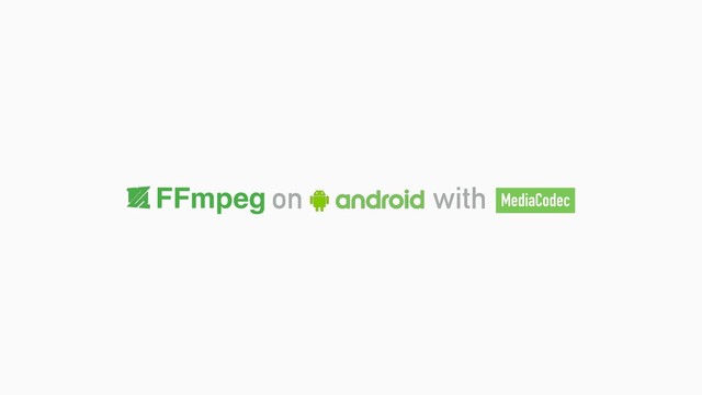 FFmpeg on with MediaCodec
