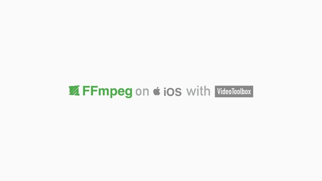 FFmpeg iOS
on VideoToolbox
with
