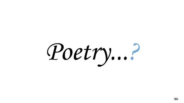 Poetry...?
104
