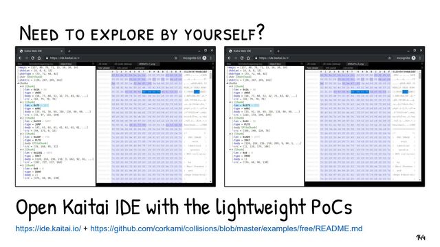 Need to explore by yourself?
144
Open Kaitai IDE with the lightweight PoCs
https://ide.kaitai.io/ + https://github.com/corkami/collisions/blob/master/examples/free/README.md
