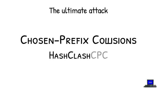 Chosen-Pref ix Collisions
The ultimate attack
HashClashCPC
152
