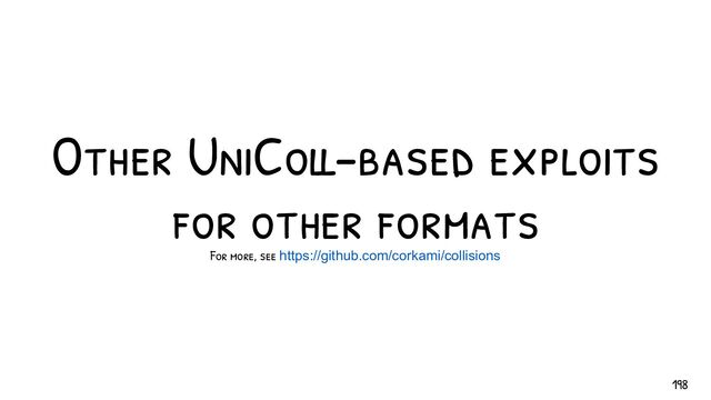 Other UniColl-based exploits
for other formats
For more, see https://github.com/corkami/collisions
198
