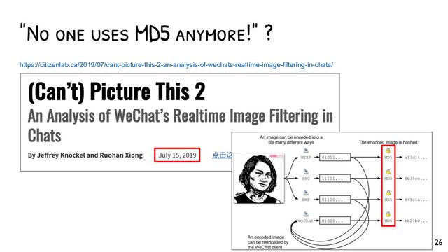 "No one uses MD5 anymore!" ?
https://citizenlab.ca/2019/07/cant-picture-this-2-an-analysis-of-wechats-realtime-image-filtering-in-chats/
26
