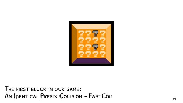 The f irst block in our game:
An Identical Pref ix Collision - FastColl
61
