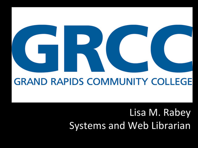 Lisa	  M.	  Rabey	  
Systems	  and	  Web	  Librarian	  
