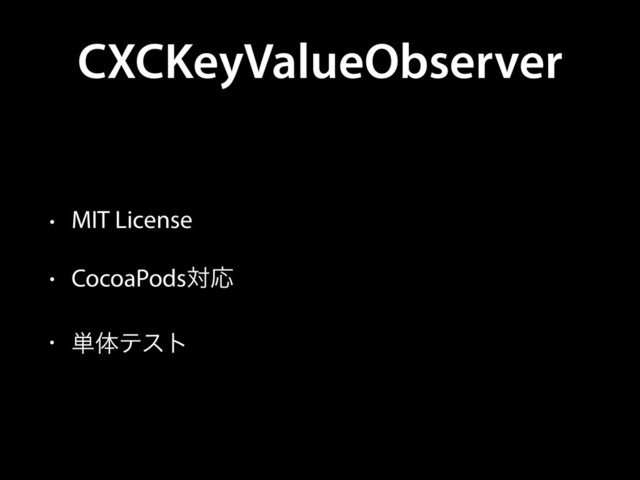 CXCKeyValueObserver
• MIT License
• CocoaPodsରԠ
• ୯ମςετ
