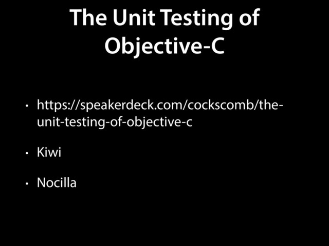 The Unit Testing of
Objective-C
• https://speakerdeck.com/cockscomb/the-
unit-testing-of-objective-c
• Kiwi
• Nocilla
