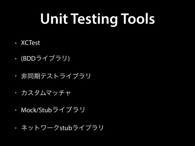Unit Testing Tools
• XCTest
• (BDDϥΠϒϥϦ)
• ඇಉظςετϥΠϒϥϦ
• ΧελϜϚονϟ
• Mock/StubϥΠϒϥϦ
• ωοτϫʔΫstubϥΠϒϥϦ
