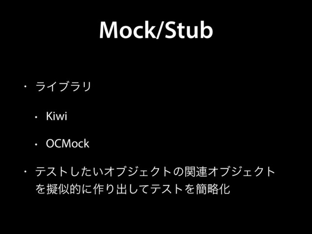 Mock/Stub
• ϥΠϒϥϦ
• Kiwi
• OCMock
• ςετ͍ͨ͠ΦϒδΣΫτͷؔ࿈ΦϒδΣΫτ
Λٖࣅతʹ࡞Γग़ͯ͠ςετΛ؆ུԽ
