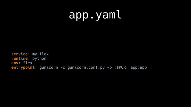app.yaml
service: my-flex
runtime: python
env: flex
entrypoint: gunicorn -c gunicorn.conf.py -b :$PORT app:app
