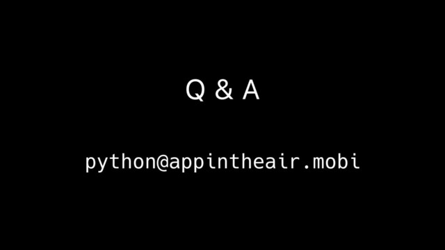 python@appintheair.mobi
Q & A
