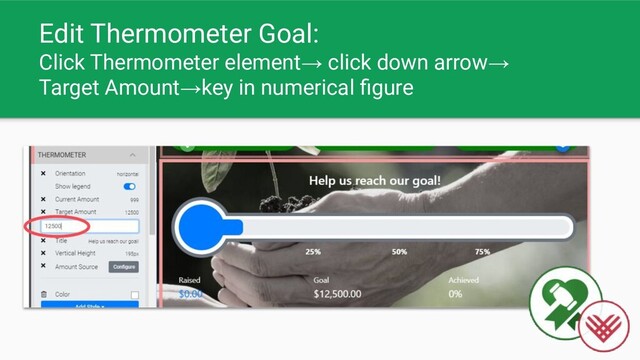 Edit Thermometer Goal:
Click Thermometer element→ click down arrow→
Target Amount→key in numerical ﬁgure
