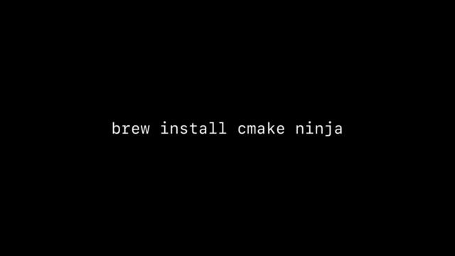 brew install cmake ninja
