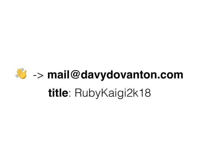  -> mail@davydovanton.com
title: RubyKaigi2k18
