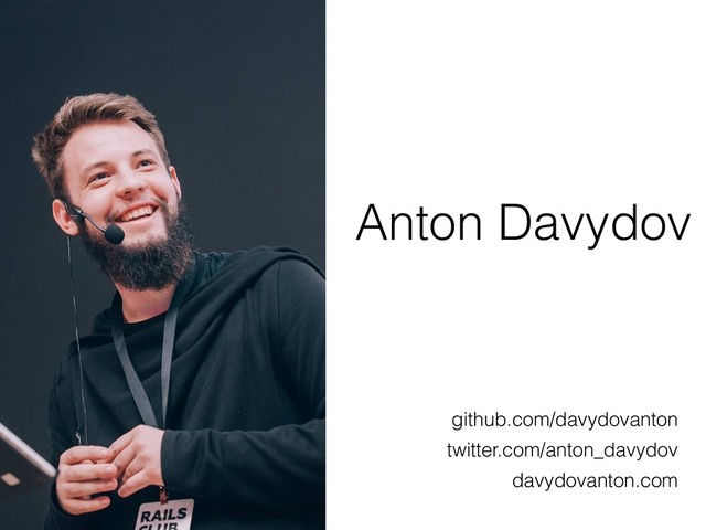 Anton Davydov
github.com/davydovanton 
twitter.com/anton_davydov
davydovanton.com
