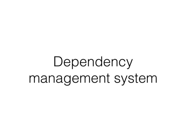 Dependency
management system
