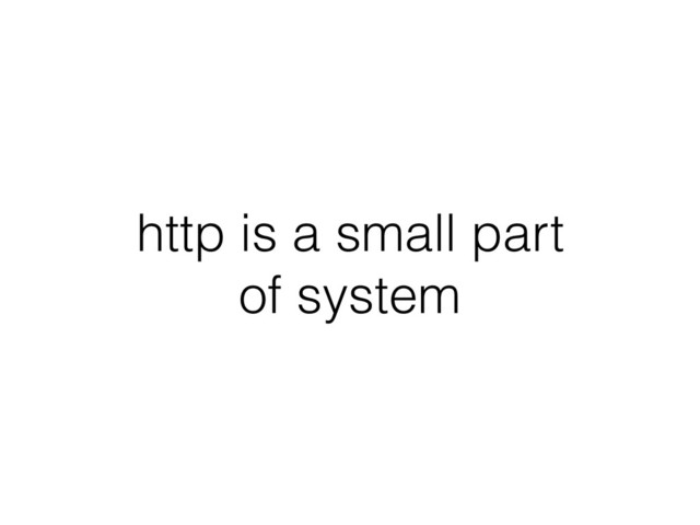 http is a small part 
of system
