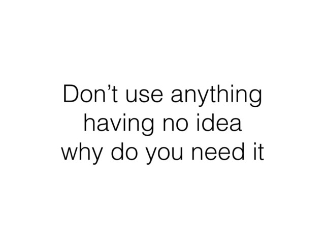 Don’t use anything 
having no idea 
why do you need it
