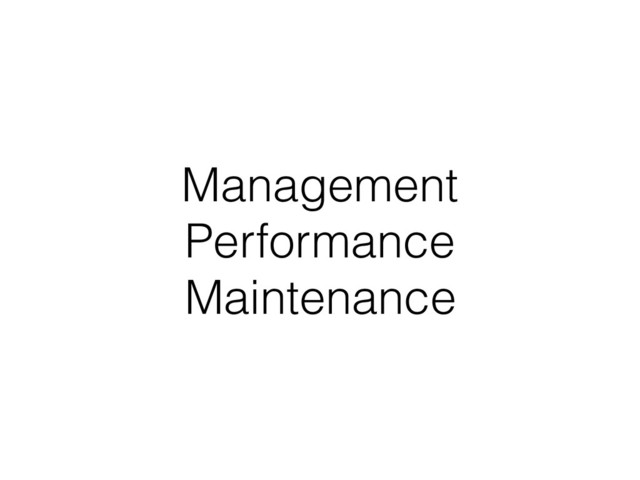 Management
Performance
Maintenance
