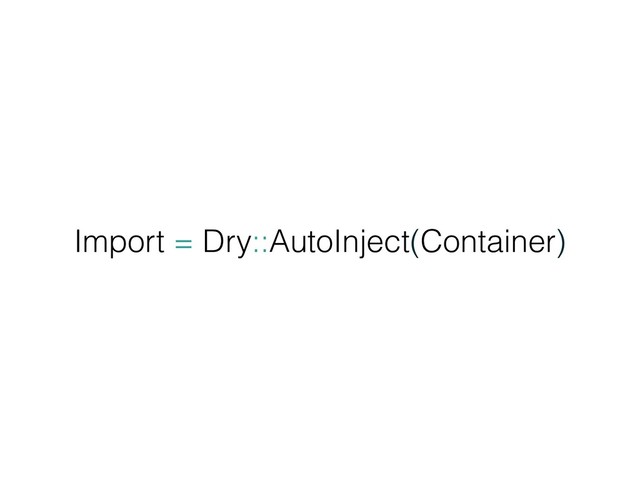 Import = Dry::AutoInject(Container)
