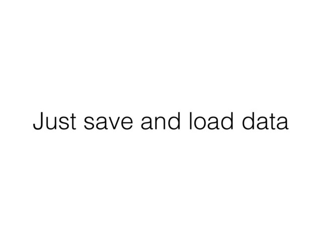 Just save and load data
