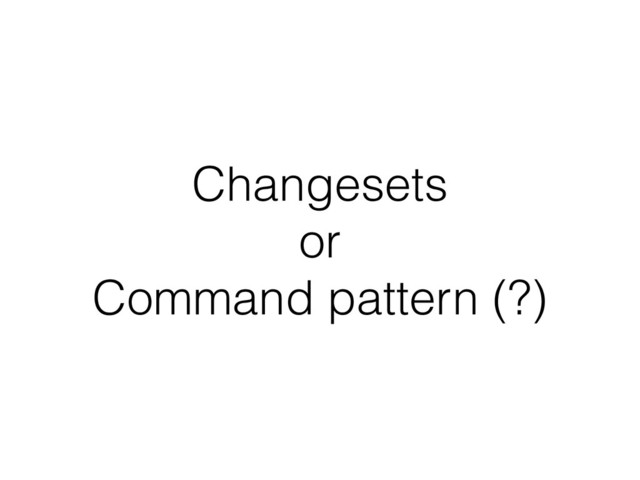 Changesets 
or 
Command pattern (?)
