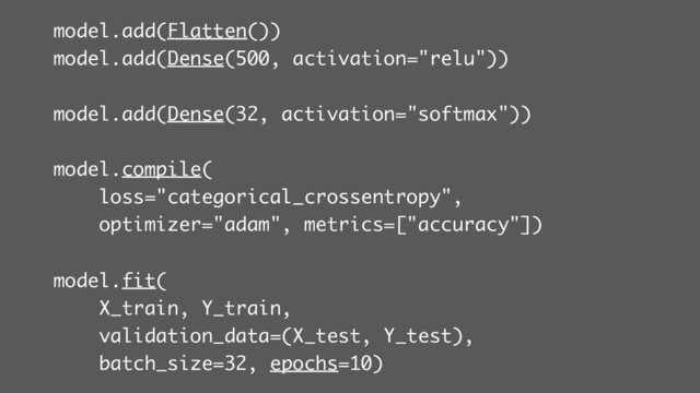 model.add(Flatten())
model.add(Dense(500, activation="relu"))
model.add(Dense(32, activation="softmax"))
model.compile(
loss="categorical_crossentropy",
optimizer="adam", metrics=["accuracy"])
model.fit(
X_train, Y_train,
validation_data=(X_test, Y_test),
batch_size=32, epochs=10)
