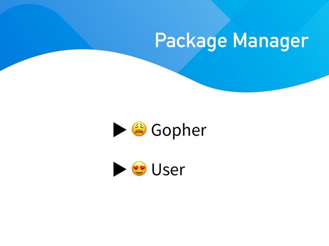  Gopher
 User
Package Manager
