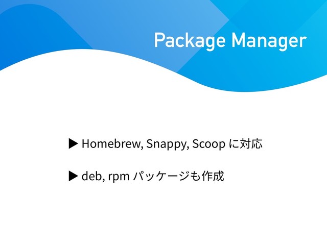 Homebrew, Snappy, Scoop
deb, rpm
Package Manager
