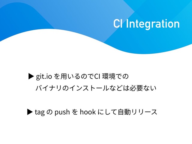 git.io CI
CI Integration
tag push hook
