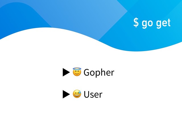  Gopher
 User
$ go get
