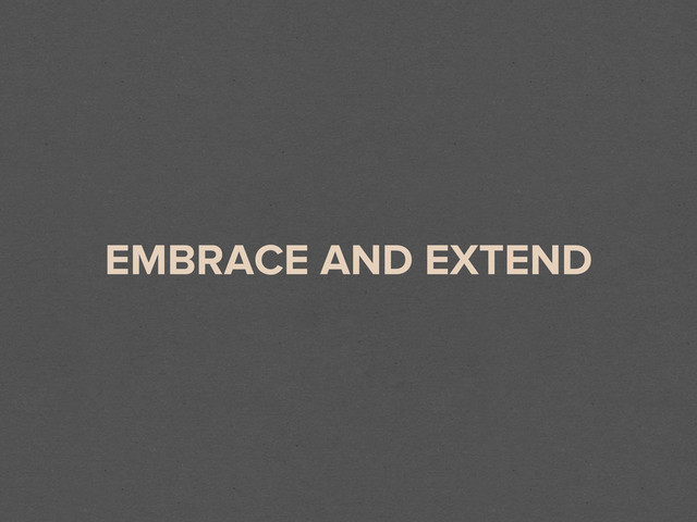 EMBRACE AND EXTEND
