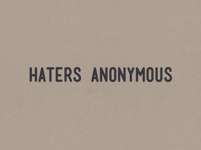 haters anonymous
