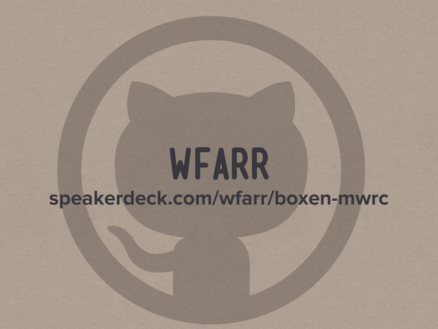 
wfarr
speakerdeck.com/wfarr/boxen-mwrc
