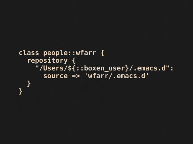 class people::wfarr {
repository {
"/Users/${::boxen_user}/.emacs.d":
source => 'wfarr/.emacs.d'
}
}
