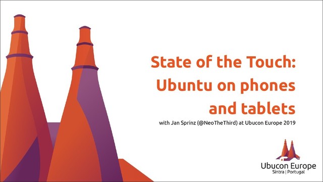 State of the Touch:
Ubuntu on phones
and tablets
with Jan Sprinz (@NeoTheThird) at Ubucon Europe 2019

